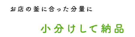 お店の釜に合った分量に小分けして納品